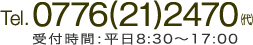 Tel.0776-21-2470㈹ 受付時間：平日8:30〜17:00